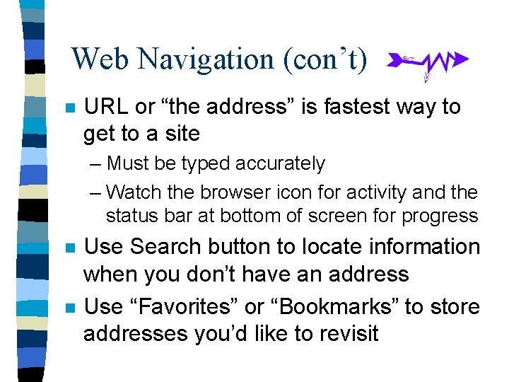 Web Navigation (con’t) n URL or “the address” is fastest way to get to