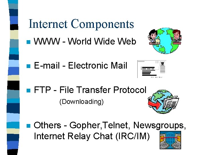 Internet Components n WWW - World Wide Web n E-mail - Electronic Mail n