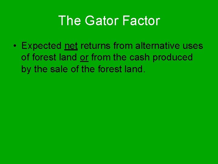 The Gator Factor • Expected net returns from alternative uses of forest land or