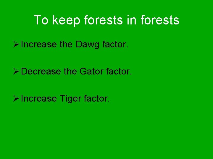 To keep forests in forests Ø Increase the Dawg factor. Ø Decrease the Gator