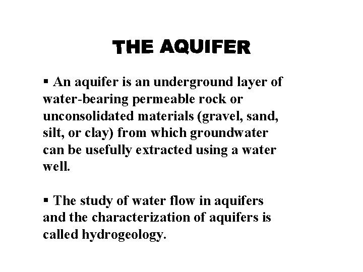 § An aquifer is an underground layer of water-bearing permeable rock or unconsolidated materials