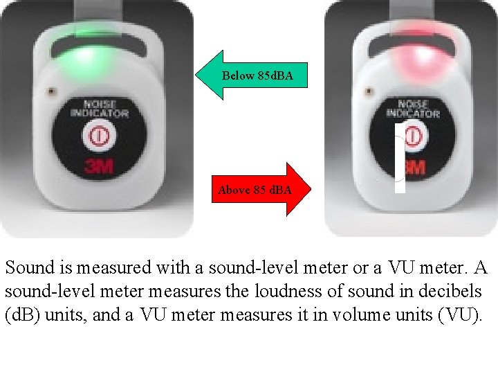 Below 85 d. BA Above 85 d. BA Sound is measured with a sound-level