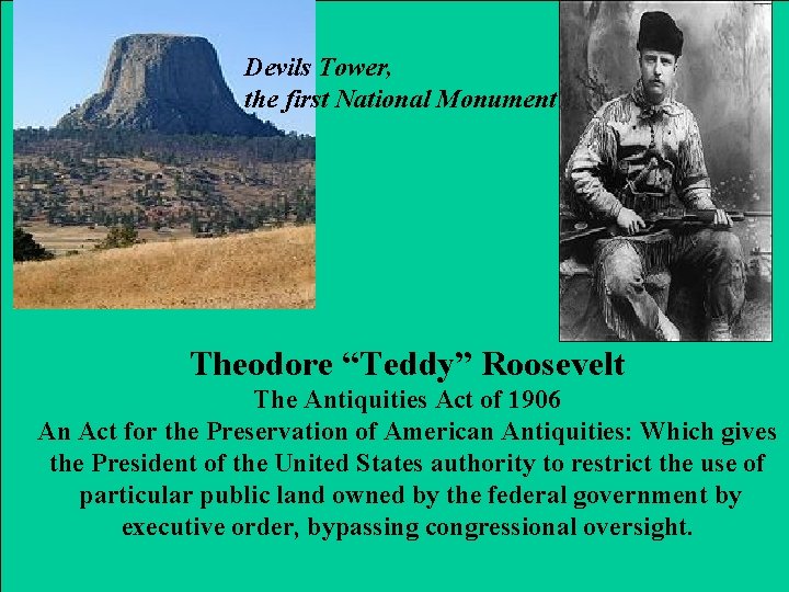 Devils Tower, the first National Monument Theodore “Teddy” Roosevelt The Antiquities Act of 1906