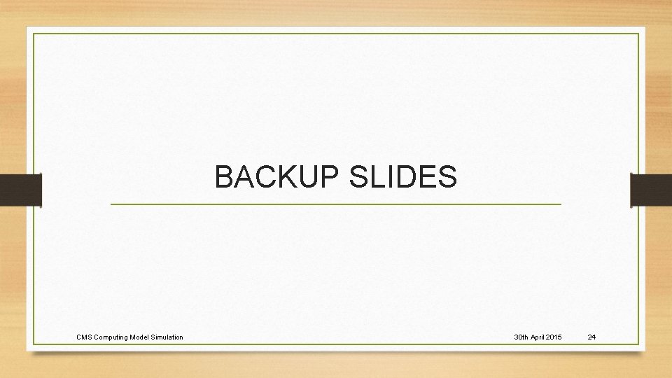 BACKUP SLIDES CMS Computing Model Simulation 30 th April 2015 24 