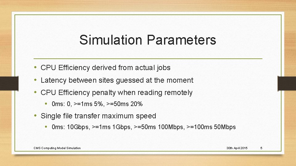 Simulation Parameters • CPU Efficiency derived from actual jobs • Latency between sites guessed