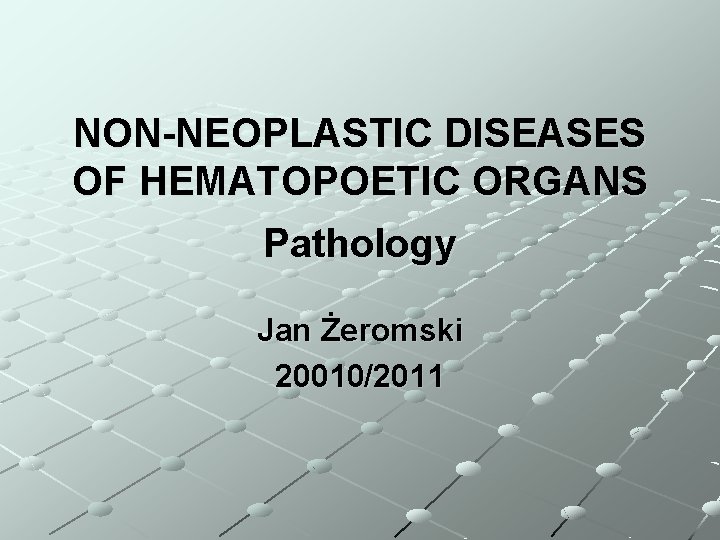 NON-NEOPLASTIC DISEASES OF HEMATOPOETIC ORGANS Pathology Jan Żeromski 20010/2011 