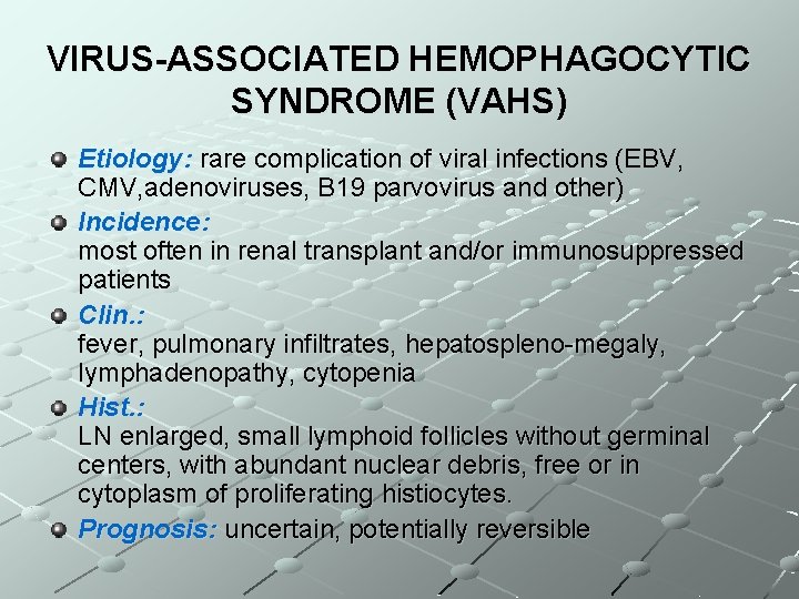 VIRUS-ASSOCIATED HEMOPHAGOCYTIC SYNDROME (VAHS) Etiology: rare complication of viral infections (EBV, CMV, adenoviruses, B