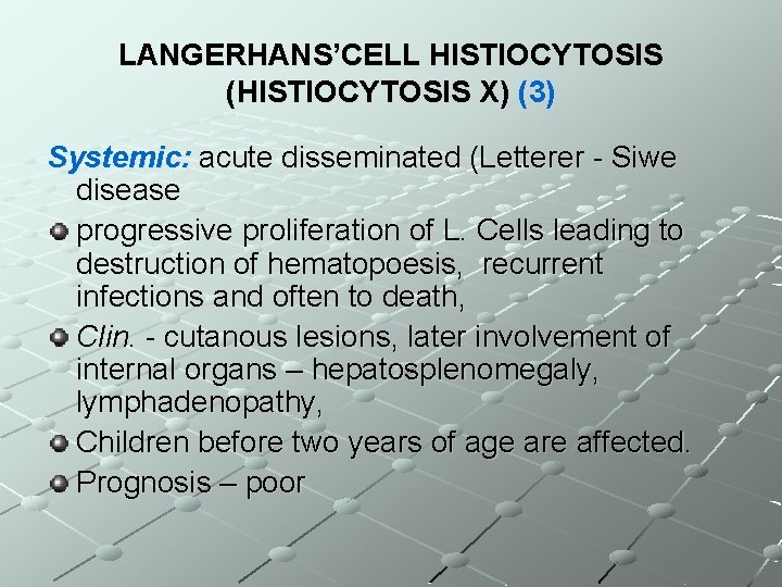 LANGERHANS’CELL HISTIOCYTOSIS (HISTIOCYTOSIS X) (3) Systemic: acute disseminated (Letterer - Siwe disease progressive proliferation