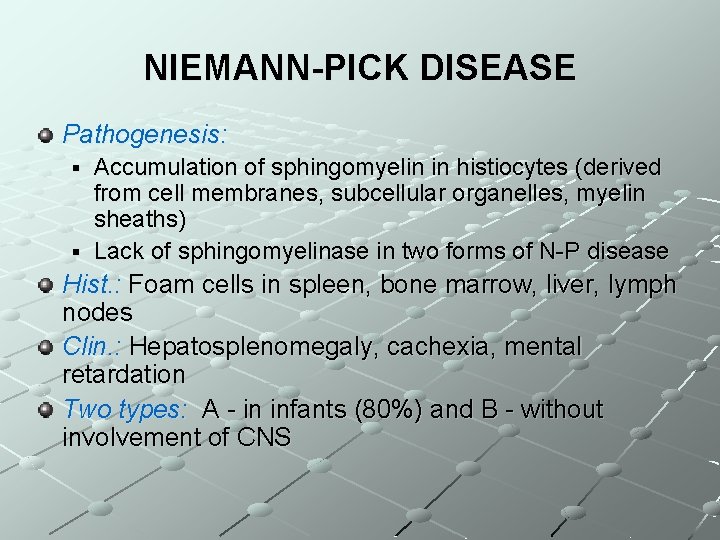 NIEMANN-PICK DISEASE Pathogenesis: Accumulation of sphingomyelin in histiocytes (derived from cell membranes, subcellular organelles,