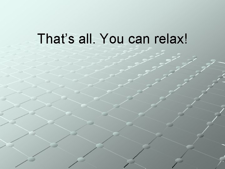 That’s all. You can relax! 