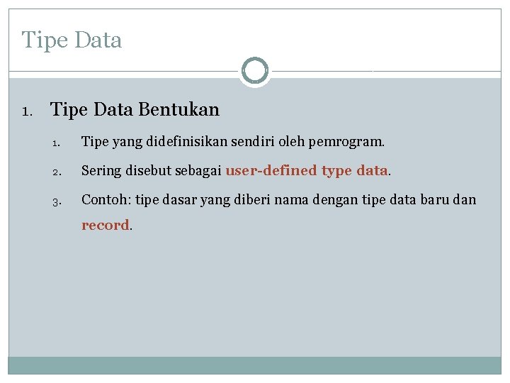 Tipe Data 1. Tipe Data Bentukan 1. Tipe yang didefinisikan sendiri oleh pemrogram. 2.