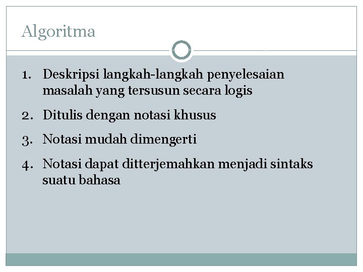 Algoritma 1. Deskripsi langkah-langkah penyelesaian masalah yang tersusun secara logis 2. Ditulis dengan notasi