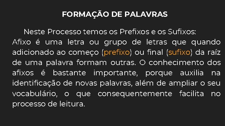 FORMAÇÃO DE PALAVRAS Neste Processo temos os Prefixos e os Sufixos: Afixo é uma