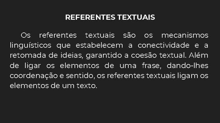 REFERENTES TEXTUAIS Os referentes textuais são os mecanismos linguísticos que estabelecem a conectividade e