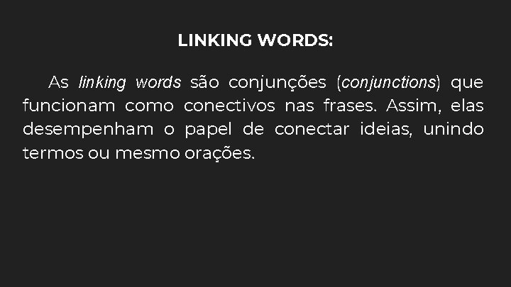 LINKING WORDS: As linking words são conjunções (conjunctions) que funcionam como conectivos nas frases.