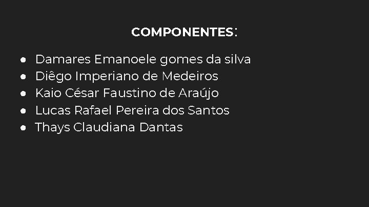 COMPONENTES: ● ● ● Damares Emanoele gomes da silva Diêgo Imperiano de Medeiros Kaio