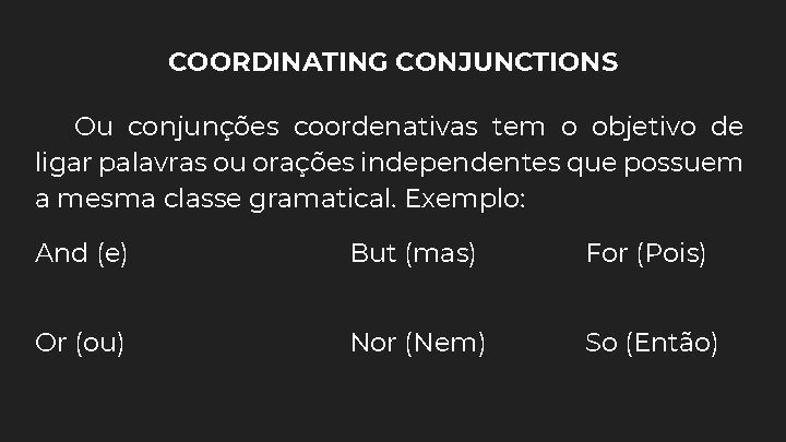 COORDINATING CONJUNCTIONS Ou conjunções coordenativas tem o objetivo de ligar palavras ou orações independentes