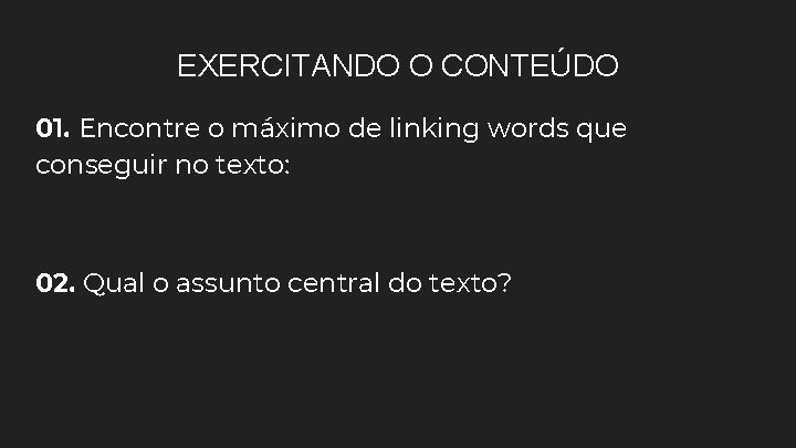 EXERCITANDO O CONTEÚDO 01. Encontre o máximo de linking words que conseguir no texto: