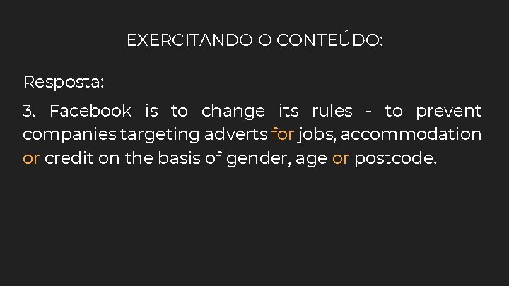 EXERCITANDO O CONTEÚDO: Resposta: 3. Facebook is to change its rules - to prevent