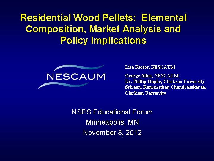 Residential Wood Pellets: Elemental Composition, Market Analysis and Policy Implications Lisa Rector, NESCAUM George