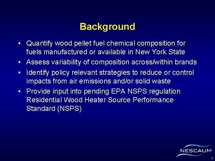 Background • Quantify wood pellet fuel chemical composition for fuels manufactured or available in