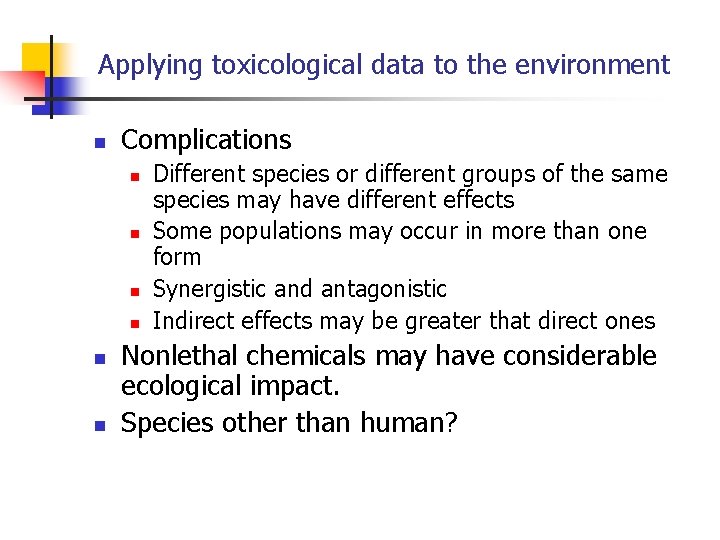 Applying toxicological data to the environment n Complications n n n Different species or