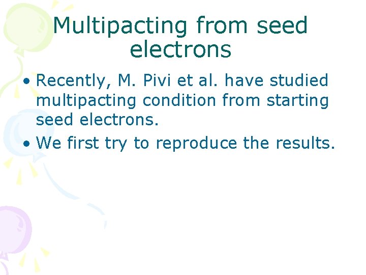 Multipacting from seed electrons • Recently, M. Pivi et al. have studied multipacting condition