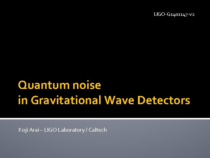 LIGO-G 1401147 -v 2 Quantum noise in Gravitational Wave Detectors Koji Arai – LIGO