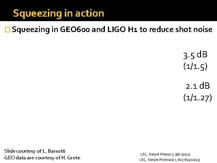 Squeezing in action � Squeezing in GEO 600 and LIGO H 1 to reduce
