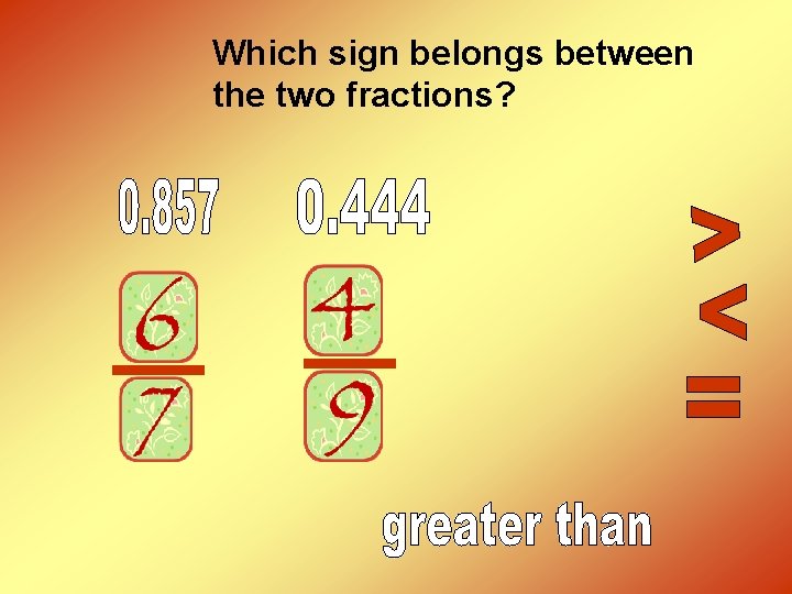 Which sign belongs between the two fractions? 