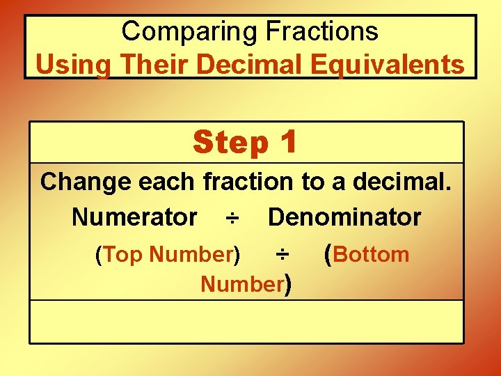 Comparing Fractions Using Their Decimal Equivalents Step 1 Change each fraction to a decimal.