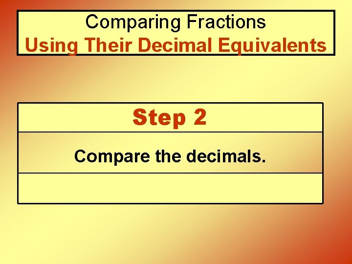 Comparing Fractions Using Their Decimal Equivalents Step 2 Compare the decimals. 