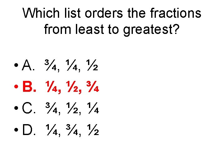 Which list orders the fractions from least to greatest? • A. • B. •