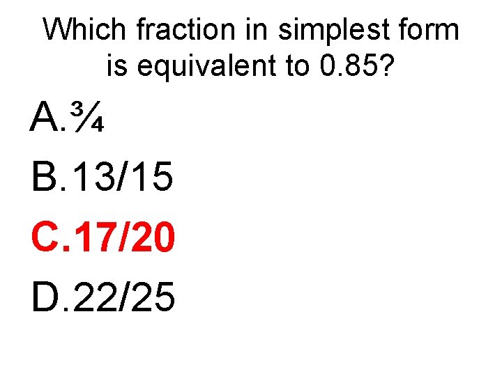 Which fraction in simplest form is equivalent to 0. 85? A. ¾ B. 13/15