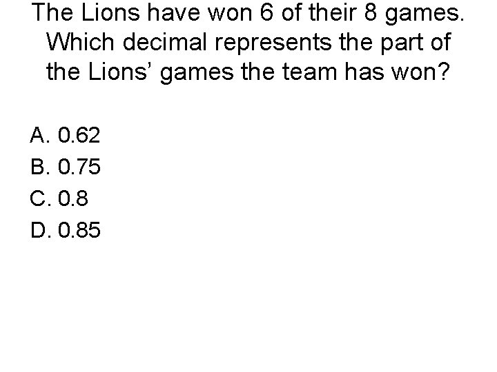 The Lions have won 6 of their 8 games. Which decimal represents the part