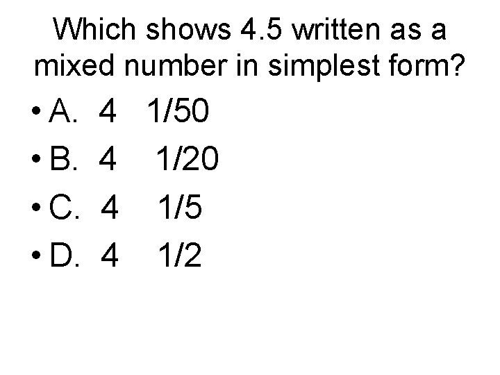 Which shows 4. 5 written as a mixed number in simplest form? • A.