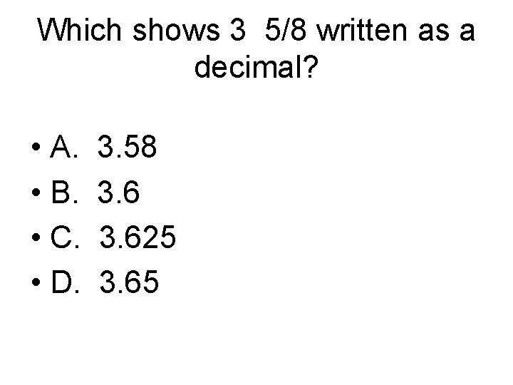 Which shows 3 5/8 written as a decimal? • A. • B. • C.