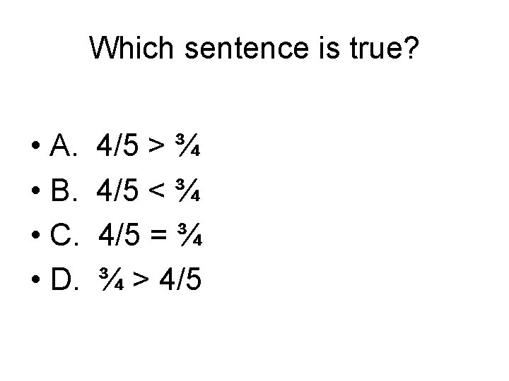 Which sentence is true? • A. • B. • C. • D. 4/5 >