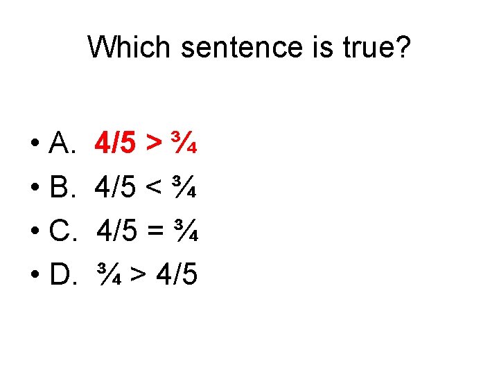 Which sentence is true? • A. • B. • C. • D. 4/5 >