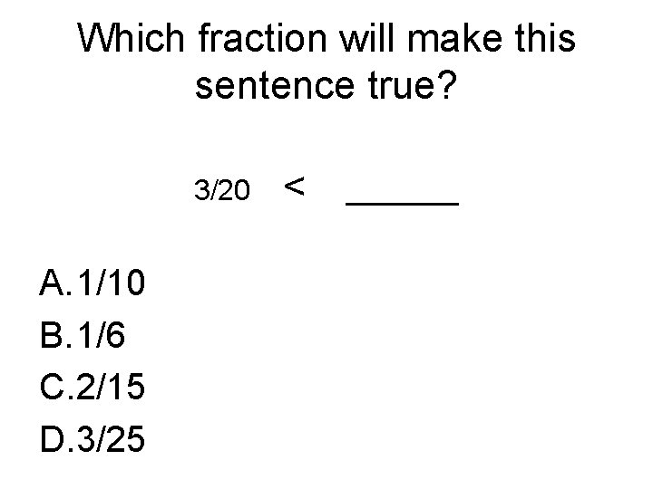 Which fraction will make this sentence true? 3/20 A. 1/10 B. 1/6 C. 2/15