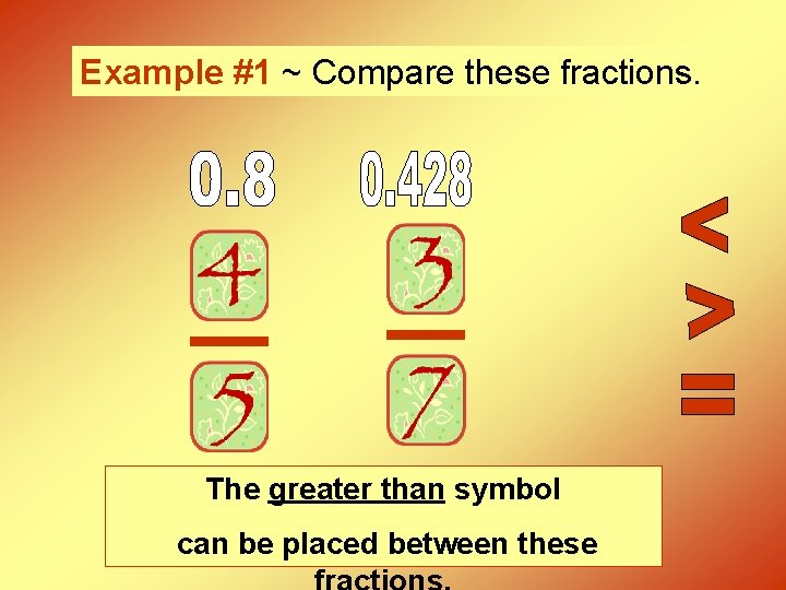 Example #1 ~ Compare these fractions. The greater than symbol can be placed between