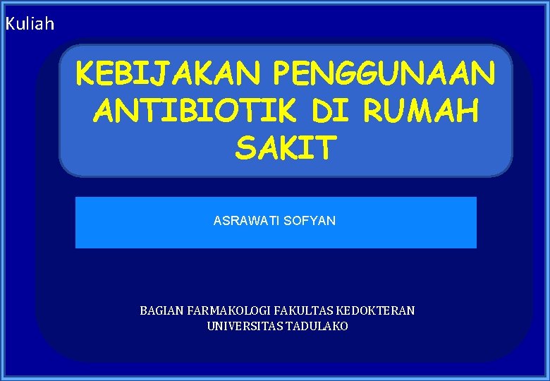 Kuliah KEBIJAKAN PENGGUNAAN ANTIBIOTIK DI RUMAH SAKIT ASRAWATI SOFYAN BAGIAN FARMAKOLOGI FAKULTAS KEDOKTERAN UNIVERSITAS