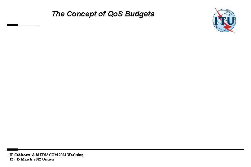 The Concept of Qo. S Budgets IP Cablecom & MEDIACOM 2004 Workshop 12 -