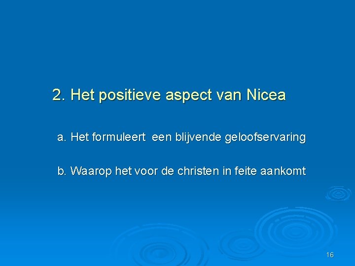 2. Het positieve aspect van Nicea a. Het formuleert een blijvende geloofservaring b. Waarop