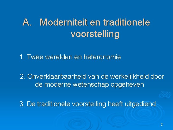 A. Moderniteit en traditionele voorstelling 1. Twee werelden en heteronomie 2. Onverklaarbaarheid van de