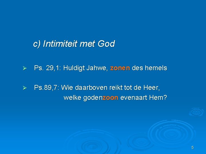 c) Intimiteit met God Ø Ps. 29, 1: Huldigt Jahwe, zonen des hemels Ø