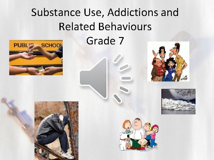 Substance Use, Addictions and Related Behaviours Grade 7 