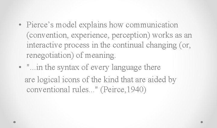  • Pierce’s model explains how communication (convention, experience, perception) works as an interactive