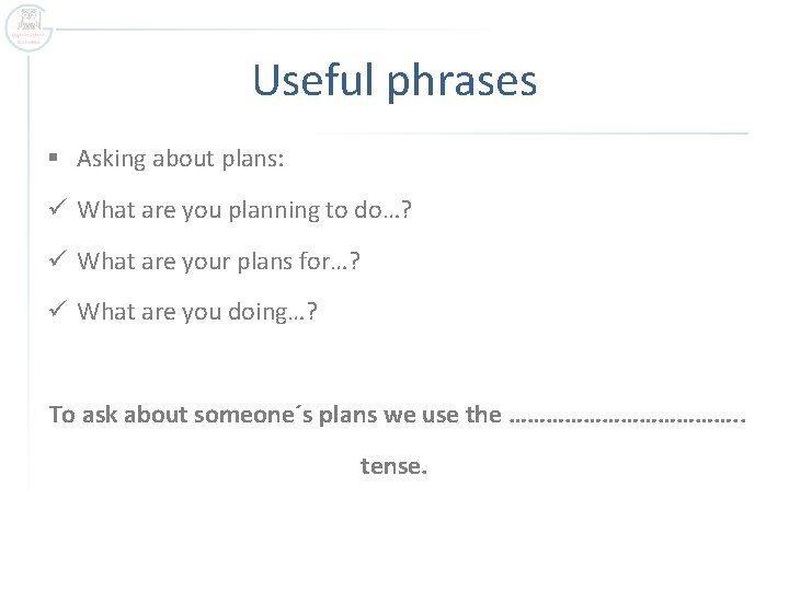 Useful phrases § Asking about plans: ü What are you planning to do…? ü