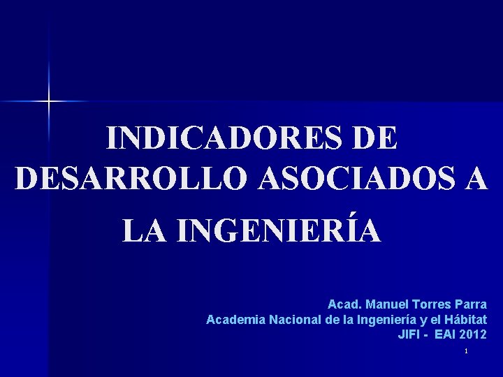 INDICADORES DE DESARROLLO ASOCIADOS A LA INGENIERÍA Acad. Manuel Torres Parra Academia Nacional de